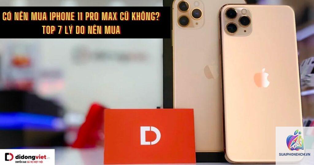 iPhone 11 Pro Max có nên mua cũ không