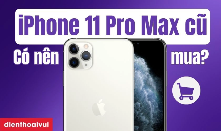 iPhone 11 Pro Max có nên mua cũ không - Hình 4