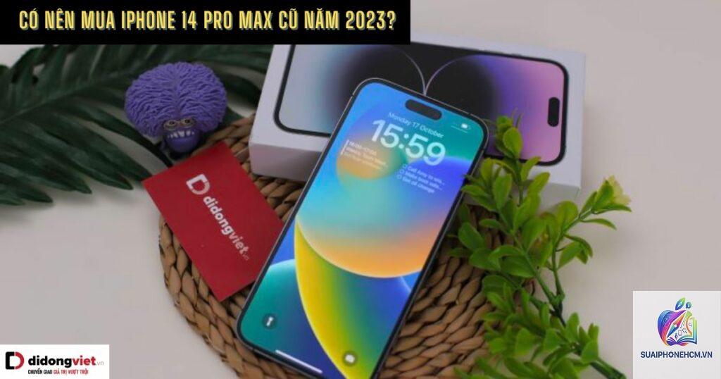 iPhone 14 Pro Max có nên mua cũ không
