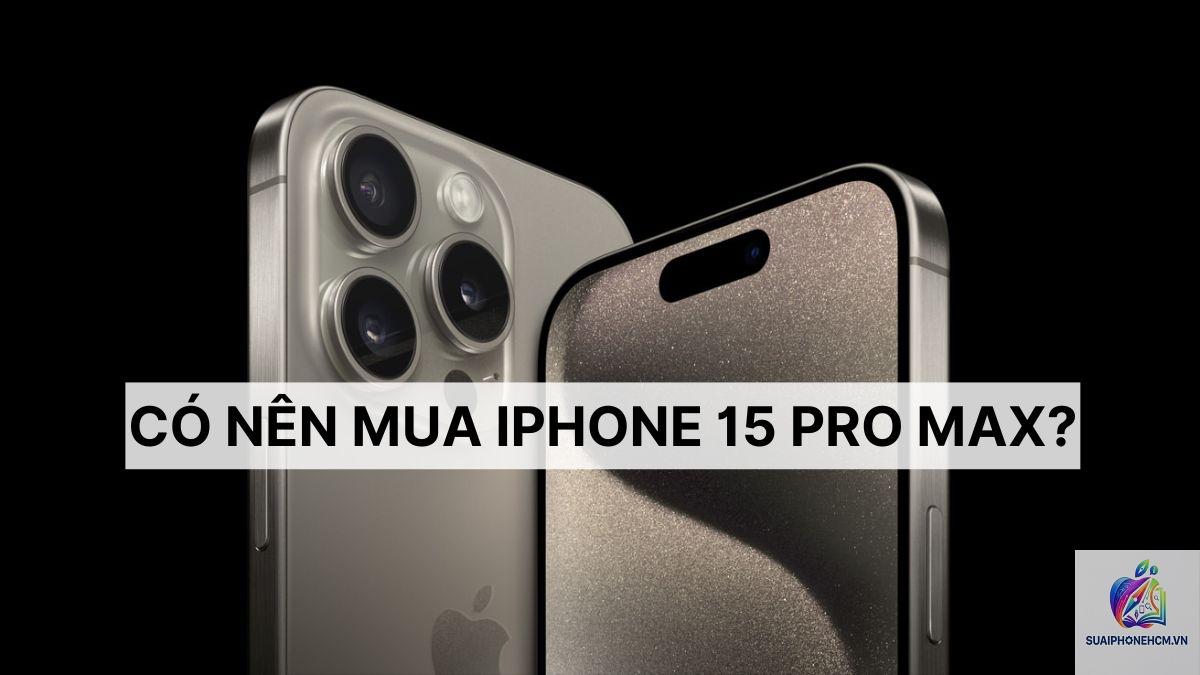 iPhone 15 Pro Max có nên mua không - Hình 2