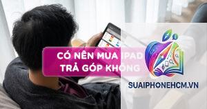 ipad trả góp có nên không