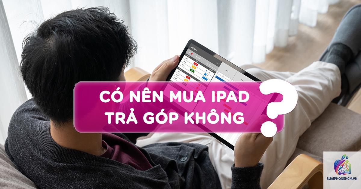 ipad trả góp có nên không - Hình 1